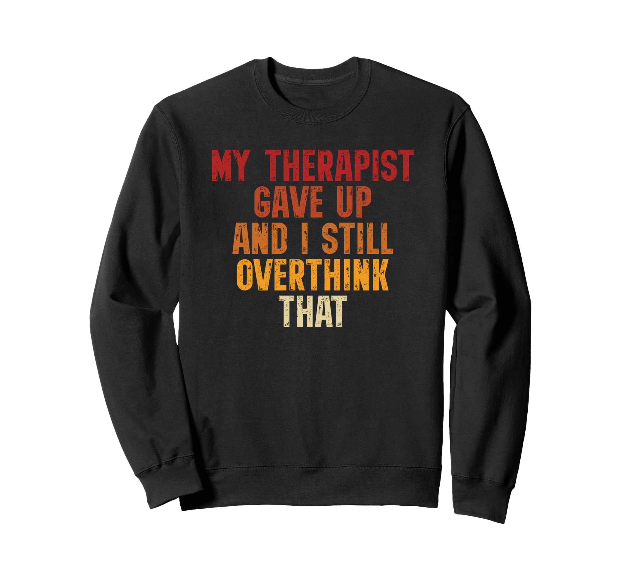 My Therapist Gave Up And I Still Sweatshirt - Trendy Graphic for Adults - T-Shirt, Sweatshirt, Hoodie