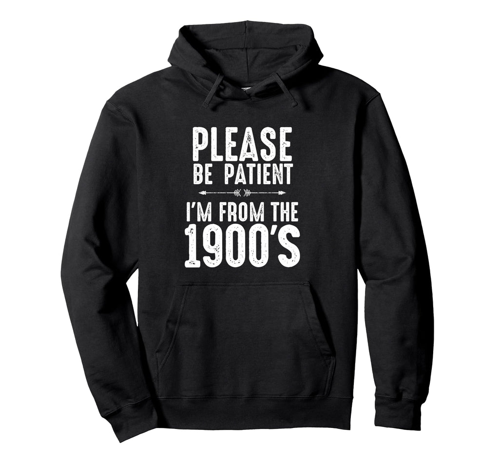 Please Be Patient Im From 1900S Funny Hoodie - Streetwear Style for Adults - T-Shirt, Sweatshirt, Hoodie