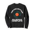 Collection Will Never Be Complete Sweatshirt - Casual Everyday Wear Unisex - T-Shirt, Sweatshirt, Hoodie