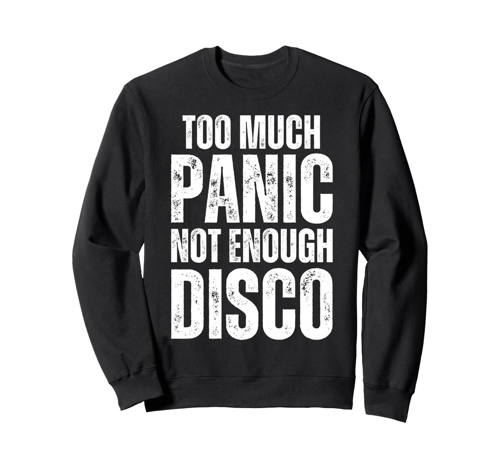 Too Much Panic Not Enough Disco Funny Sweatshirt - Novelty Apparel Unisex - T-Shirt, Sweatshirt, Hoodie