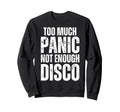 Too Much Panic Not Enough Disco Funny Sweatshirt - Novelty Apparel Unisex - T-Shirt, Sweatshirt, Hoodie