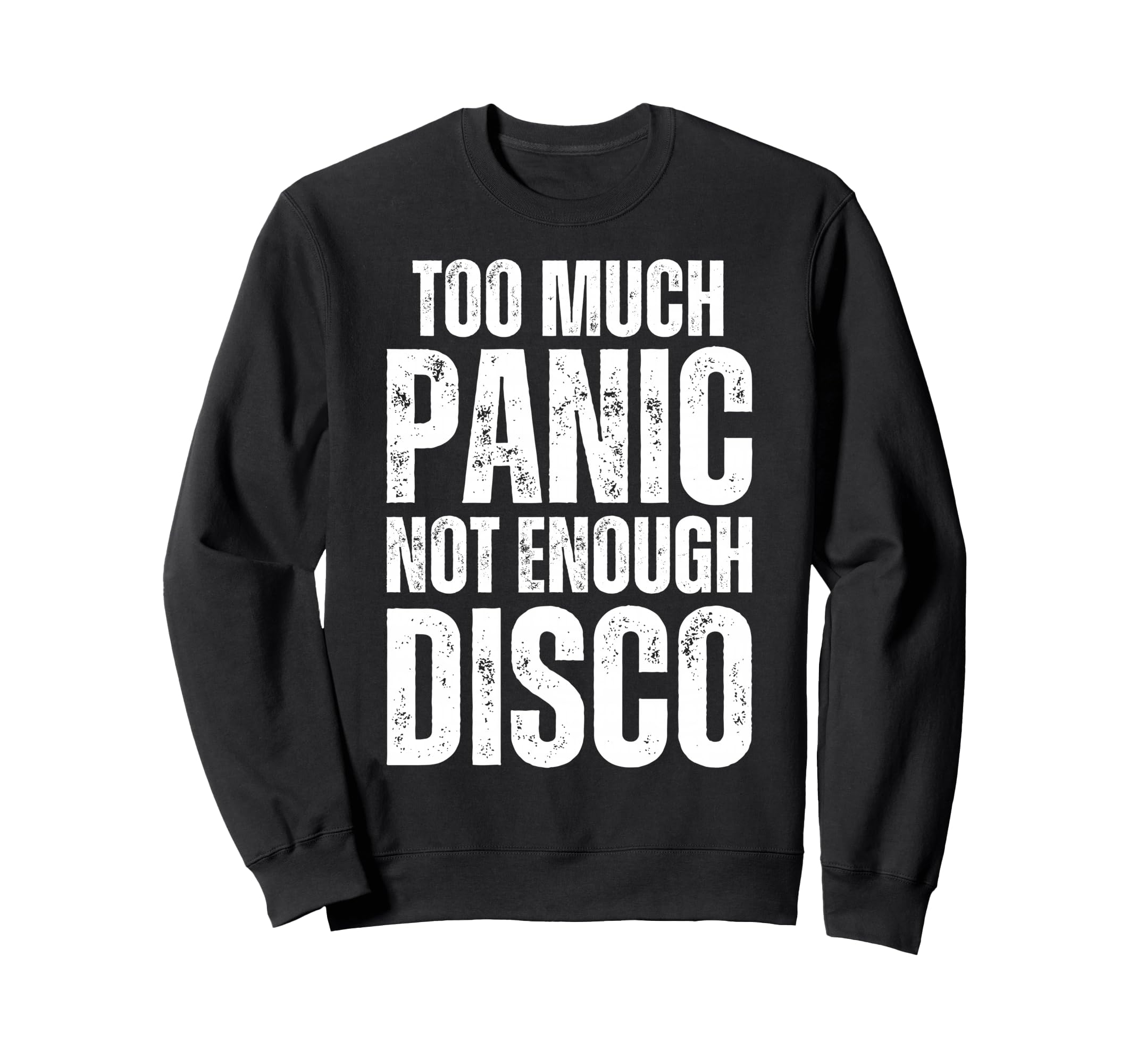 Too Much Panic Not Enough Disco Funny Sweatshirt - Novelty Apparel Unisex - T-Shirt, Sweatshirt, Hoodie
