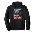 Quiet Loud Brain Adhd Positive Adhd Hoodie - Streetwear Style Men Women - T-Shirt, Sweatshirt, Hoodie