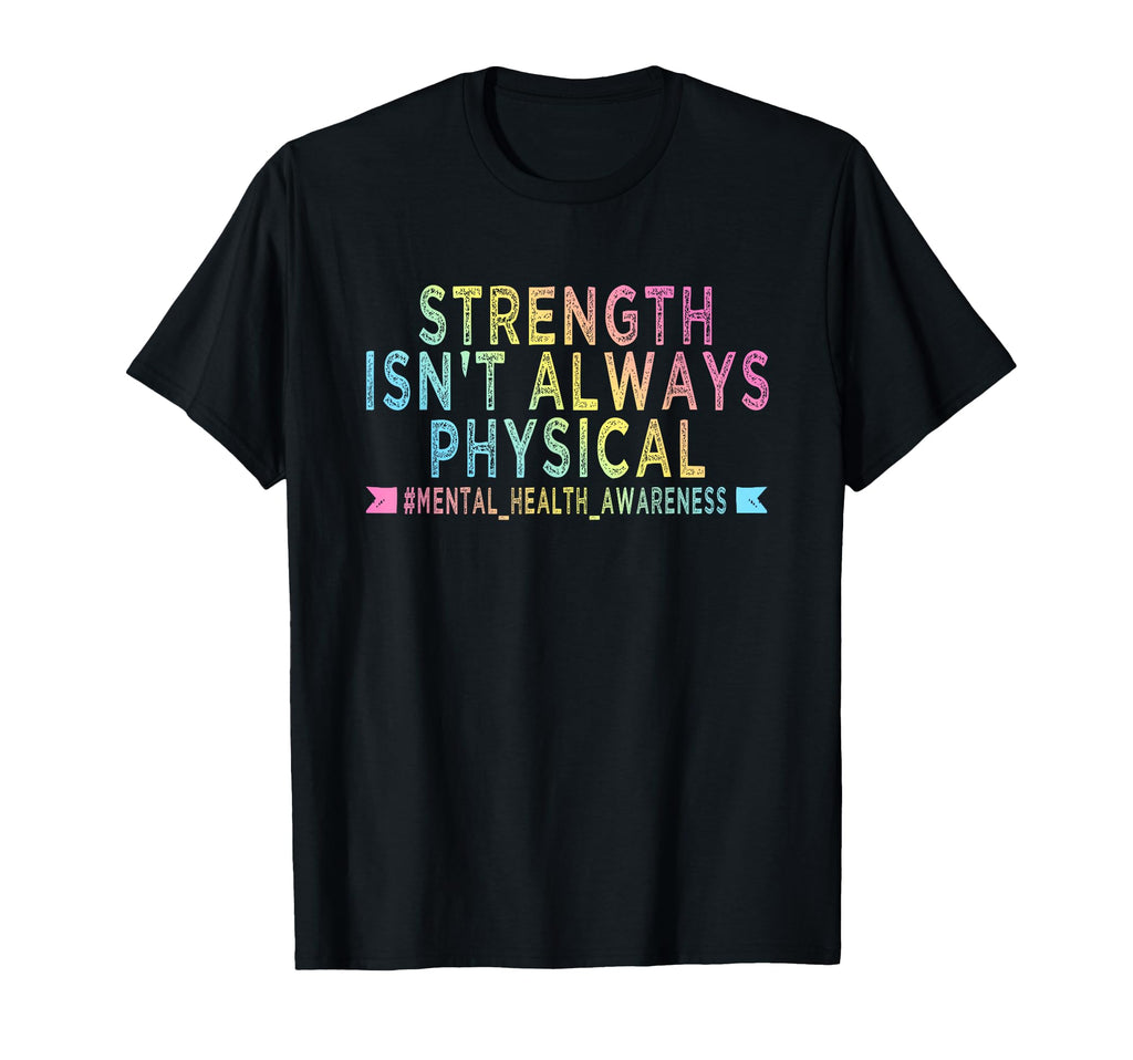 Strength Isnt Always Physical T-Shirt - Fun Novelty Design Men Women - T-Shirt, Sweatshirt, Hoodie