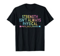Strength Isnt Always Physical T-Shirt - Fun Novelty Design Men Women - T-Shirt, Sweatshirt, Hoodie