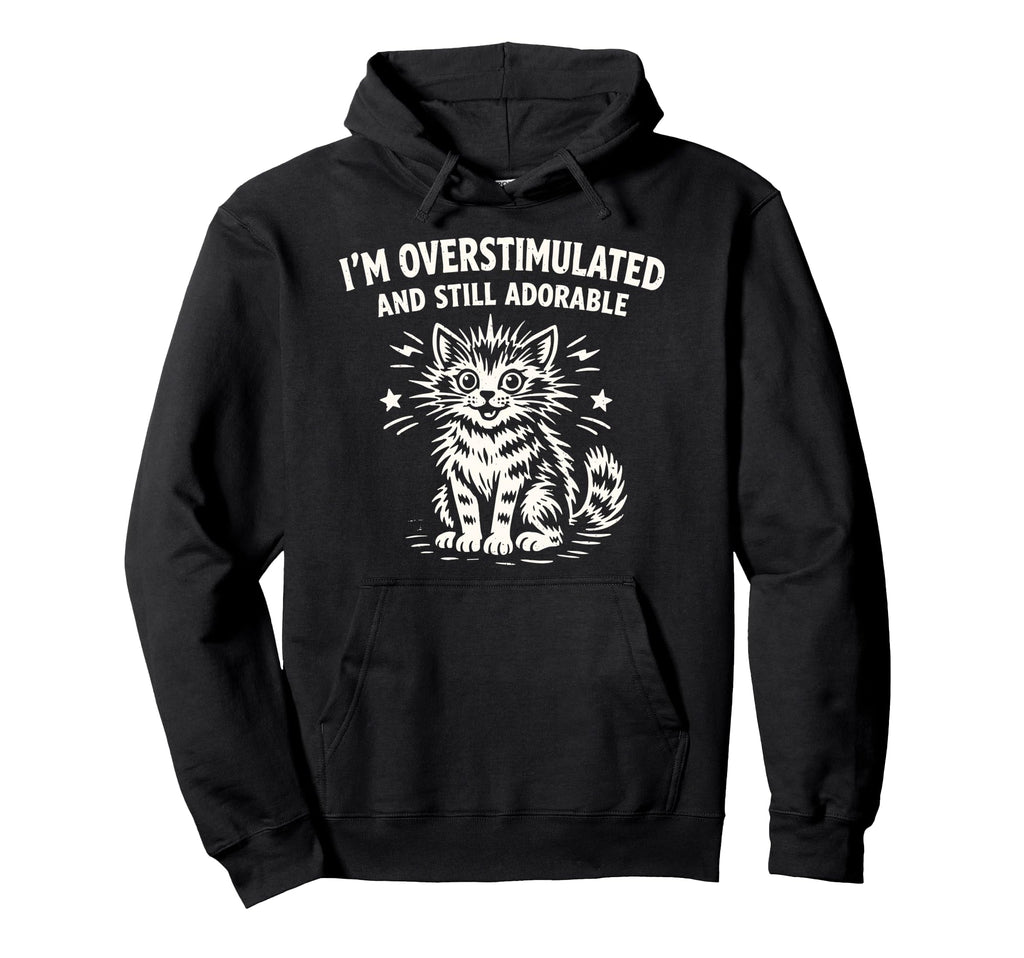 Im Overstimulated And Still Adorable Hoodie - Trendy Graphic Men Women - T-Shirt, Sweatshirt, Hoodie