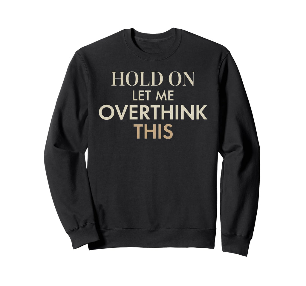 Overthinking Anxiety Funny Self Sweatshirt - Custom Art Print for Adults - T-Shirt, Sweatshirt, Hoodie