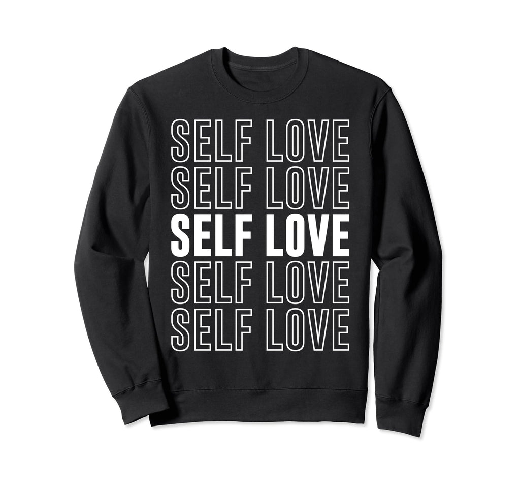 Self Love Inspirational Mental Health Sweatshirt - Novelty Apparel Unisex - T-Shirt, Sweatshirt, Hoodie