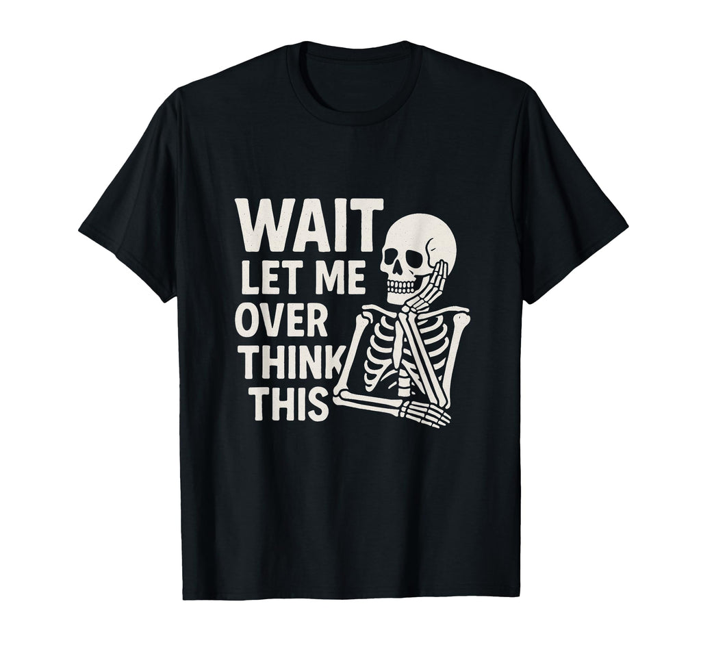 Wait Let Me Overthink This Skeleton T-Shirt - Streetwear Style for Adults - T-Shirt, Sweatshirt, Hoodie
