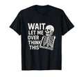 Wait Let Me Overthink This Skeleton T-Shirt - Streetwear Style for Adults - T-Shirt, Sweatshirt, Hoodie