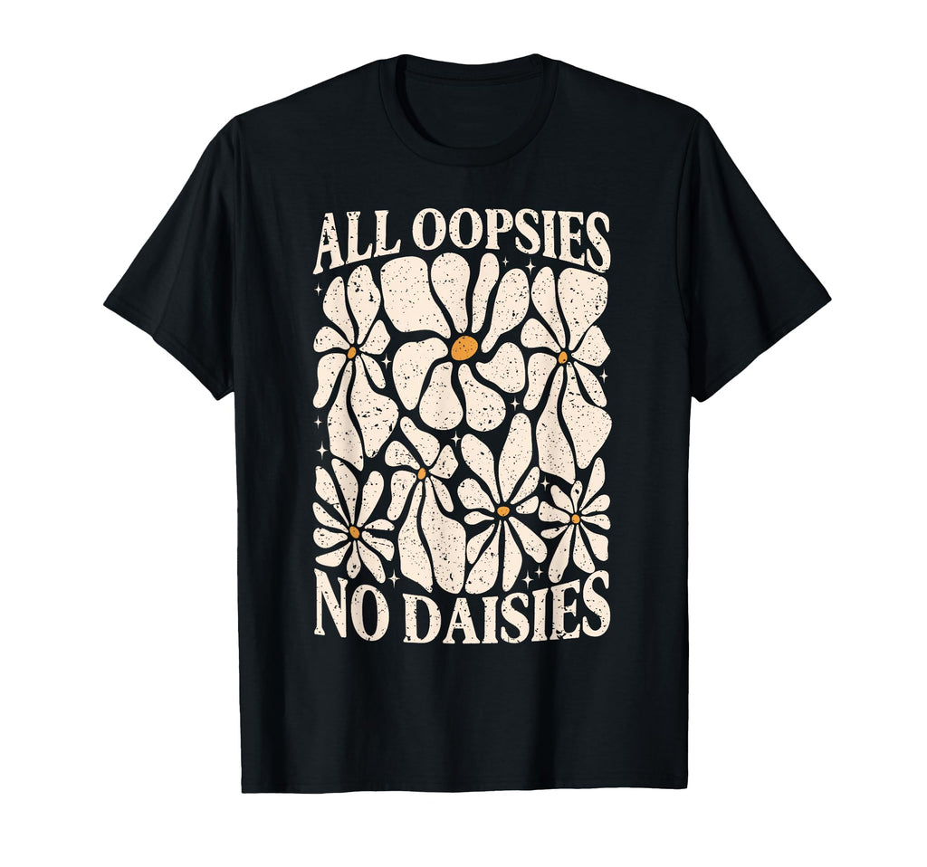 All Oopsies No Daisies Boho Mental T-Shirt - Minimalist Print for Adults - T-Shirt, Sweatshirt, Hoodie