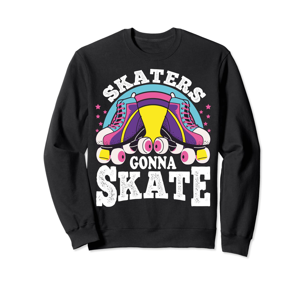 Funny Skaters Gonna Skate Roller Sweatshirt - Streetwear Style Unisex - T-Shirt, Sweatshirt, Hoodie