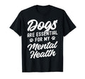 Dogs Are My Mental Health T-Shirt - Novelty Apparel for Adults - T-Shirt, Sweatshirt, Hoodie