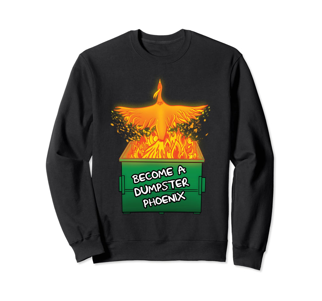 Become Dumpster Phoenix Funny Mental Sweatshirt - Trendy Graphic Men Women - T-Shirt, Sweatshirt, Hoodie