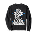 Its Good Day To Talk About Feelings Sweatshirt - Graphic Print Unisex - T-Shirt, Sweatshirt, Hoodie