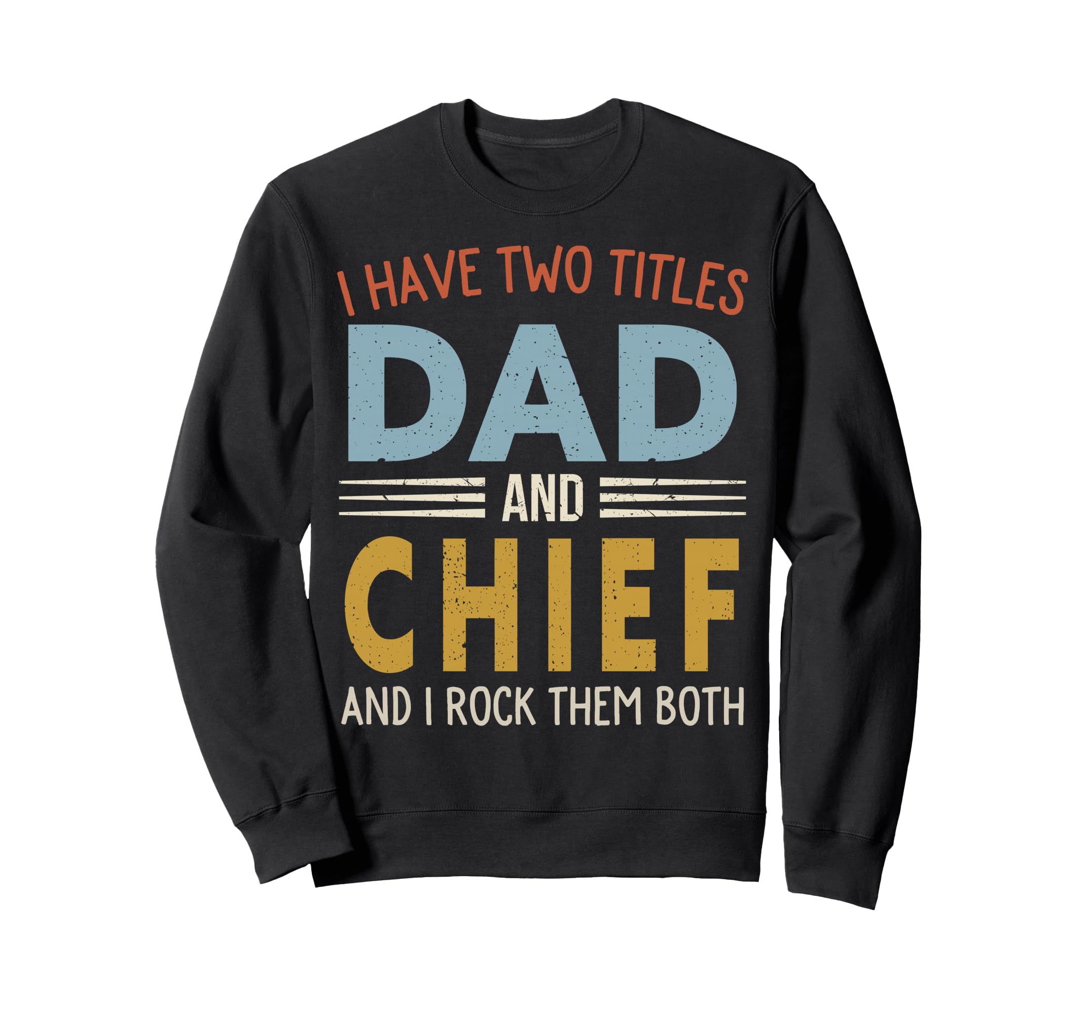 I Have Two Titles Dad And Chief Sweatshirt - Graphic Print for Adults - T-Shirt, Sweatshirt, Hoodie