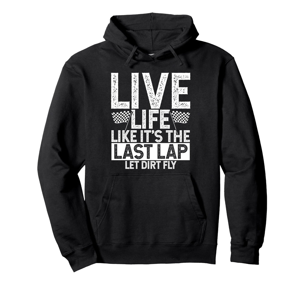 Live Life Like Its Last Lap Dirt Hoodie - Streetwear Style for Adults - T-Shirt, Sweatshirt, Hoodie