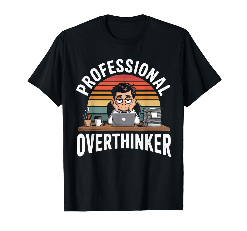 Professional Overthinker Humorous T-Shirt - Novelty Apparel Men Women - T-Shirt, Sweatshirt, Hoodie
