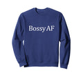 Bossy Af Sweatshirt - Novelty Apparel for Adults - T-Shirt, Sweatshirt, Hoodie