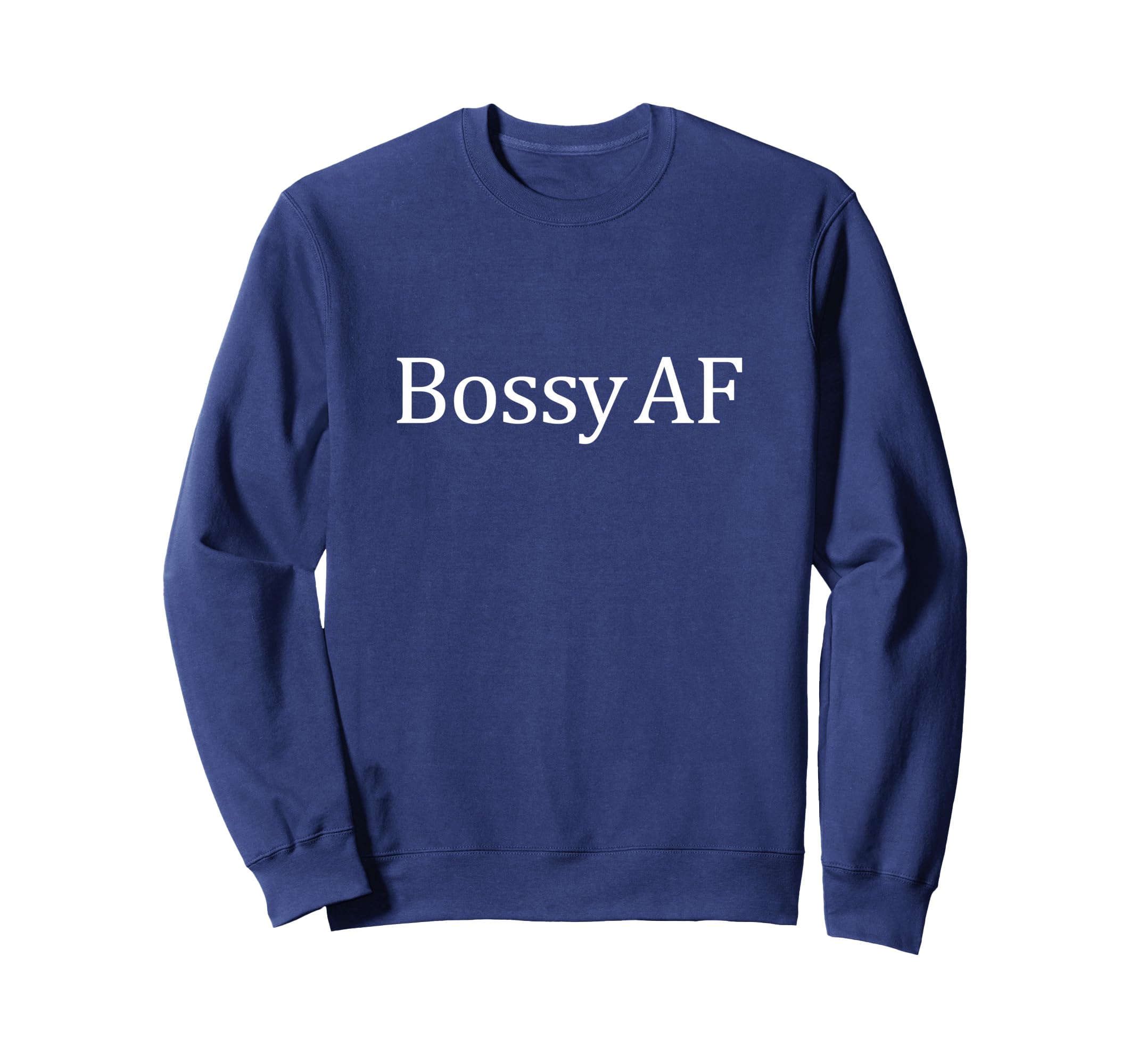 Bossy Af Sweatshirt - Novelty Apparel for Adults - T-Shirt, Sweatshirt, Hoodie