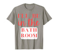 Ill Be Bathroom Self Care T-Shirt - Fun Novelty Design Men Women - T-Shirt, Sweatshirt, Hoodie