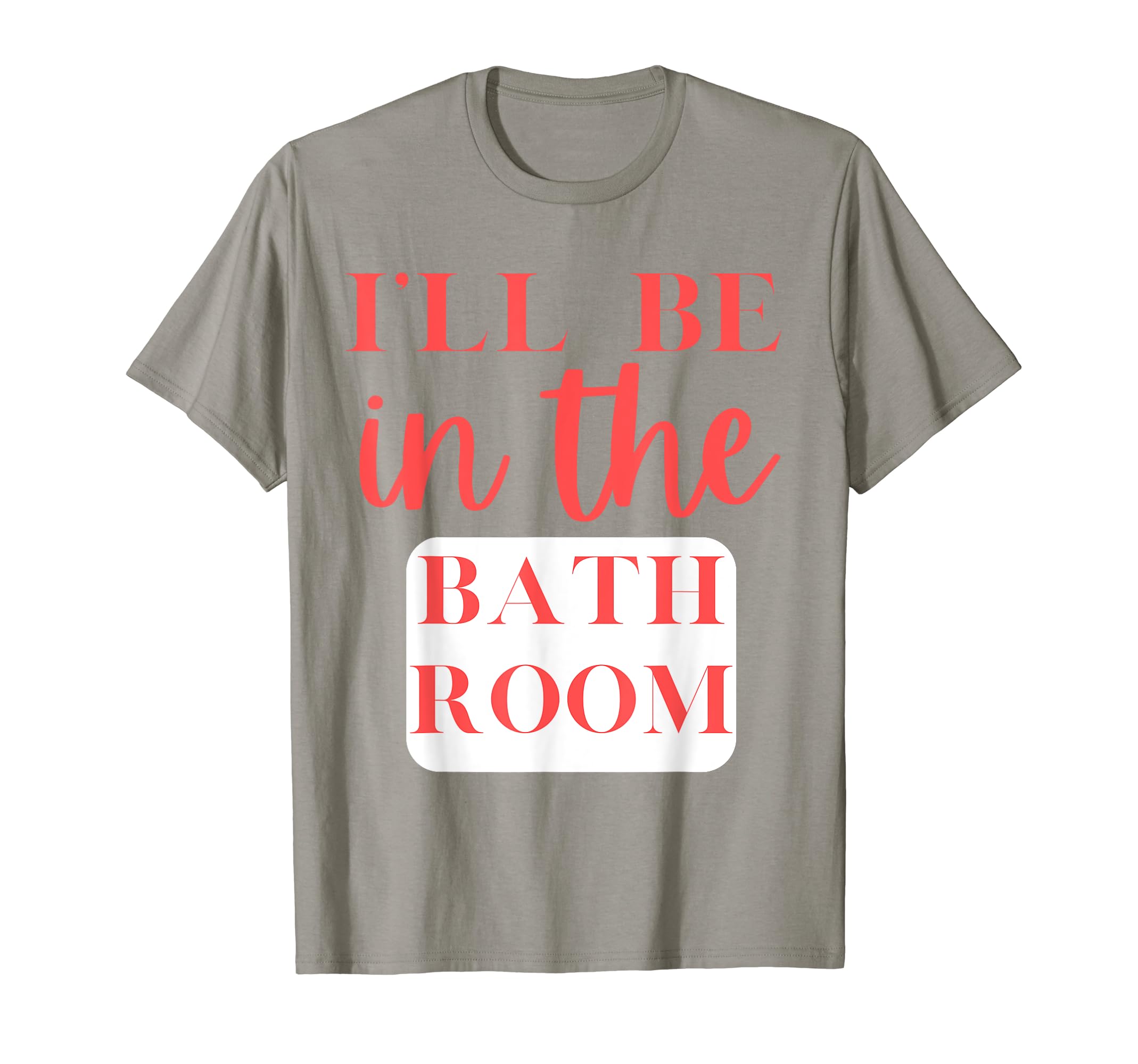 Ill Be Bathroom Self Care T-Shirt - Fun Novelty Design Men Women - T-Shirt, Sweatshirt, Hoodie
