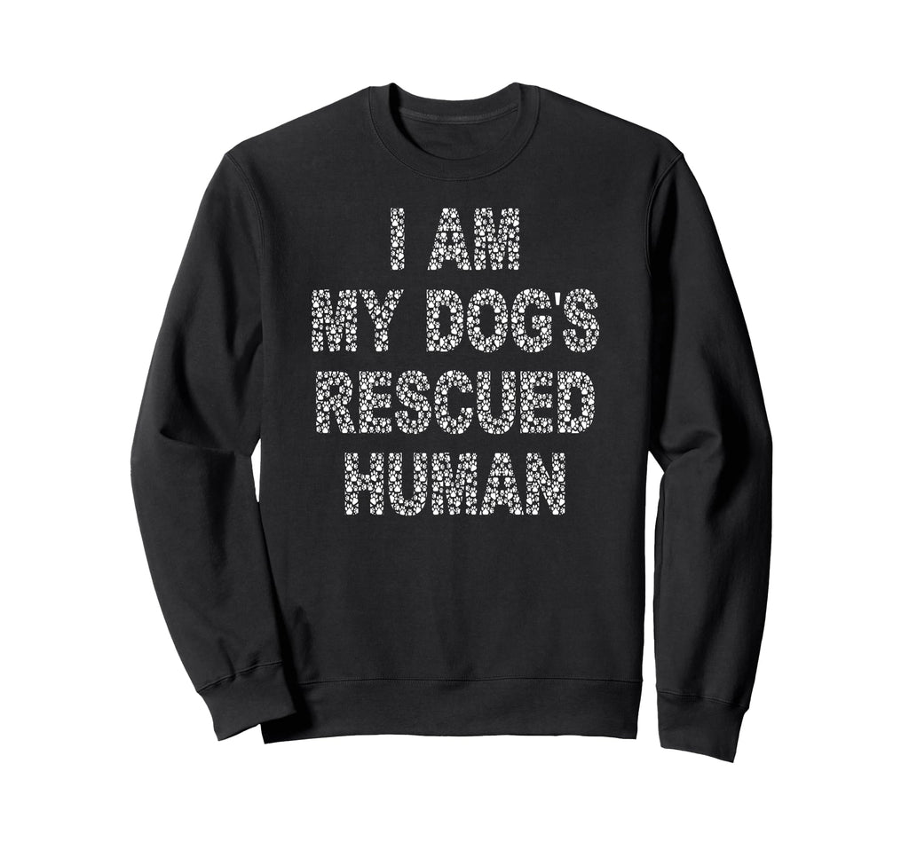 I Am My Dogs Rescued Human Dogs Sweatshirt - Novelty Apparel Unisex - T-Shirt, Sweatshirt, Hoodie