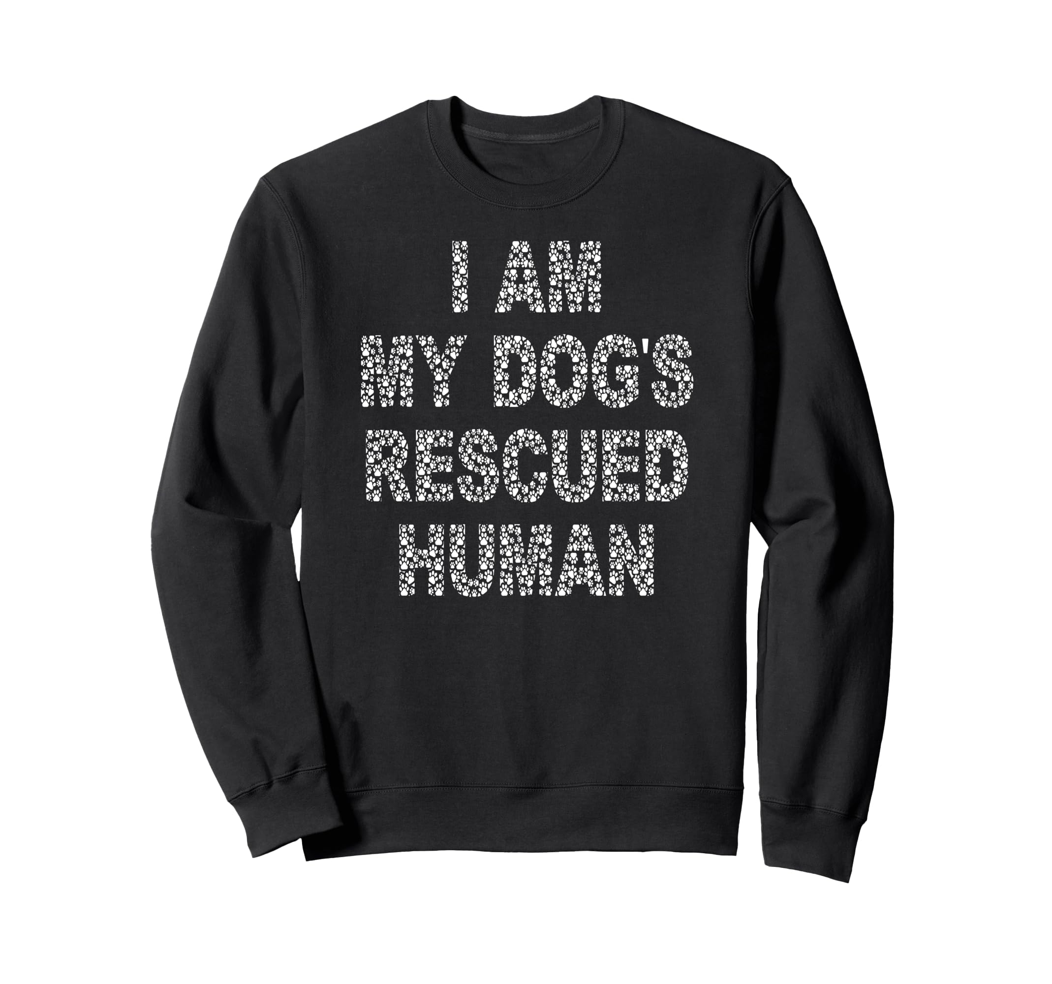 I Am My Dogs Rescued Human Dogs Sweatshirt - Novelty Apparel Unisex - T-Shirt, Sweatshirt, Hoodie