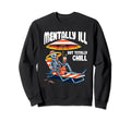 Mentally Ill But Totally Chill Sweatshirt - Novelty Apparel for Adults - T-Shirt, Sweatshirt, Hoodie