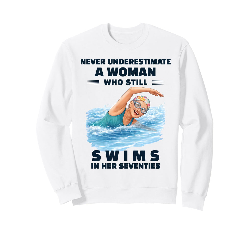 Never Underestimate Who Still Swims Sweatshirt - Novelty Apparel Unisex - T-Shirt, Sweatshirt, Hoodie