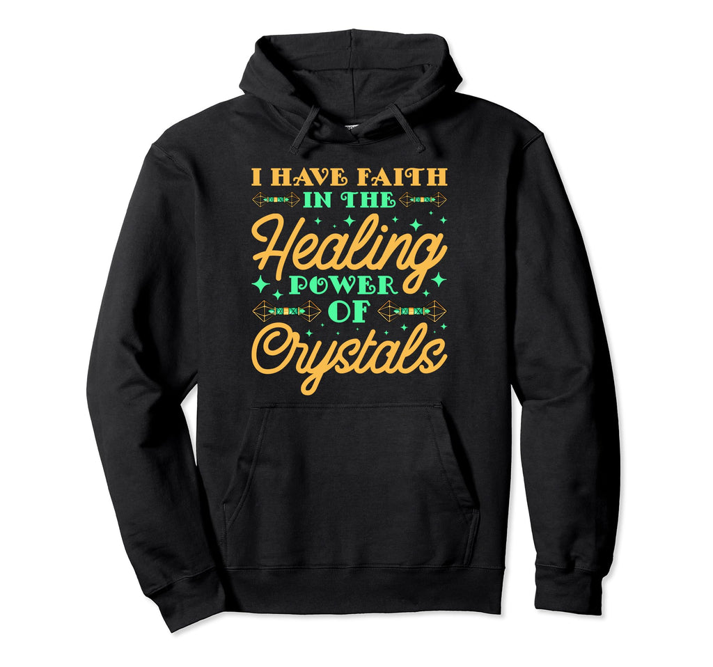 I Have Faith Healing Power Crystals Hoodie - Custom Art Print Men Women - T-Shirt, Sweatshirt, Hoodie