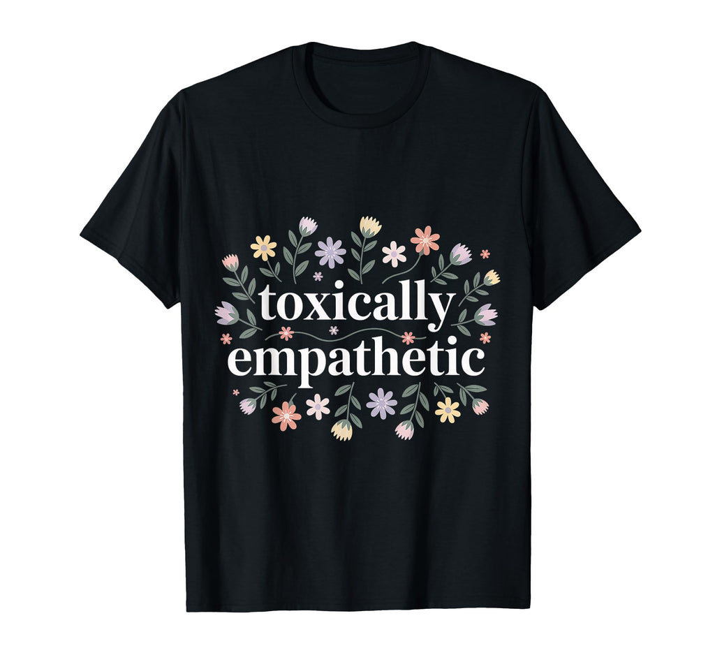Toxically Empathetic Burnout Awareness T-Shirt - Unique Graphic for Adults - T-Shirt, Sweatshirt, Hoodie