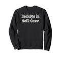 Trendy Indulge Self Care Sweatshirt - Casual Everyday Wear Men Women - T-Shirt, Sweatshirt, Hoodie