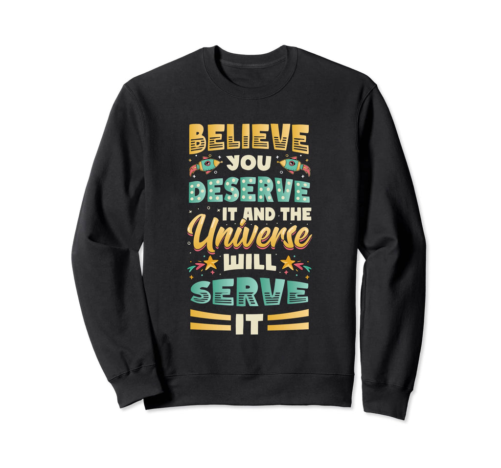 Believe You Deserve It Positivity Sweatshirt - Novelty Apparel Unisex - T-Shirt, Sweatshirt, Hoodie