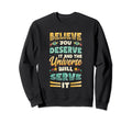 Believe You Deserve It Positivity Sweatshirt - Novelty Apparel Unisex - T-Shirt, Sweatshirt, Hoodie