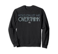 Hold Let Me Overthink This Overthinking Sweatshirt - Trendy Graphic Unisex - T-Shirt, Sweatshirt, Hoodie