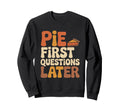 Pie First Questions Later Fall Sweatshirt - Fun Novelty Design for Adults - T-Shirt, Sweatshirt, Hoodie