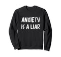Anxiety Is Liar Mental Health Awareness Sweatshirt - Novelty Apparel Unisex - T-Shirt, Sweatshirt, Hoodie