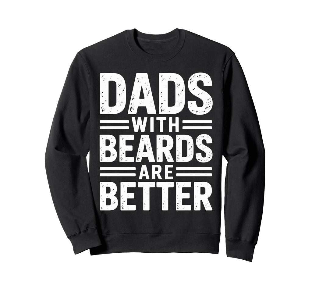 Dads Beards Are Better Fatherhood Sweatshirt - Graphic Print Men Women - T-Shirt, Sweatshirt, Hoodie