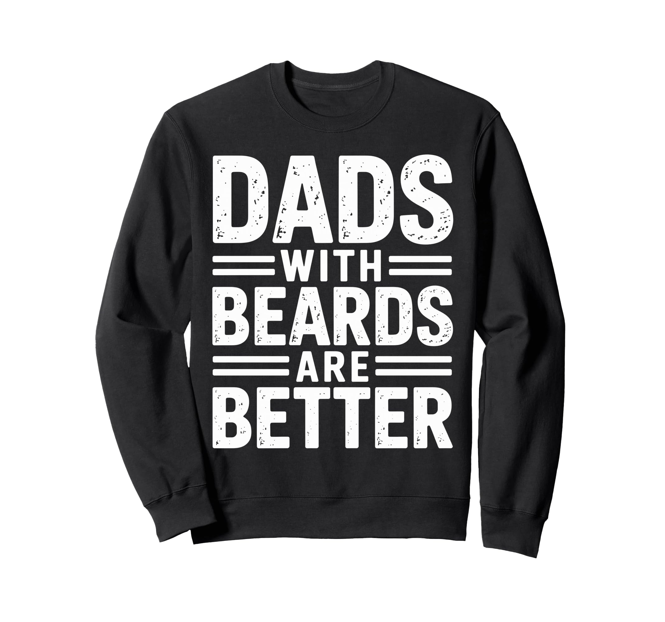 Dads Beards Are Better Fatherhood Sweatshirt - Graphic Print Men Women - T-Shirt, Sweatshirt, Hoodie