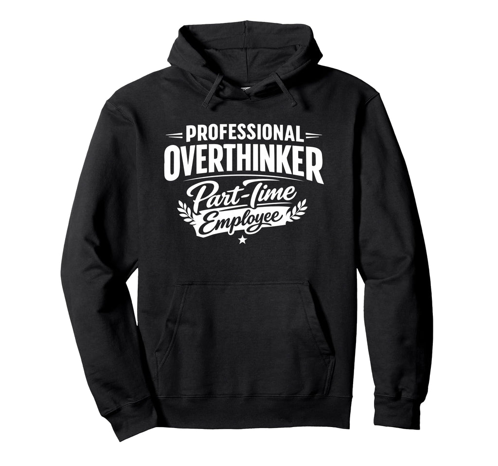 Professional Overthinker Part Time Hoodie - Custom Art Print for Adults - T-Shirt, Sweatshirt, Hoodie