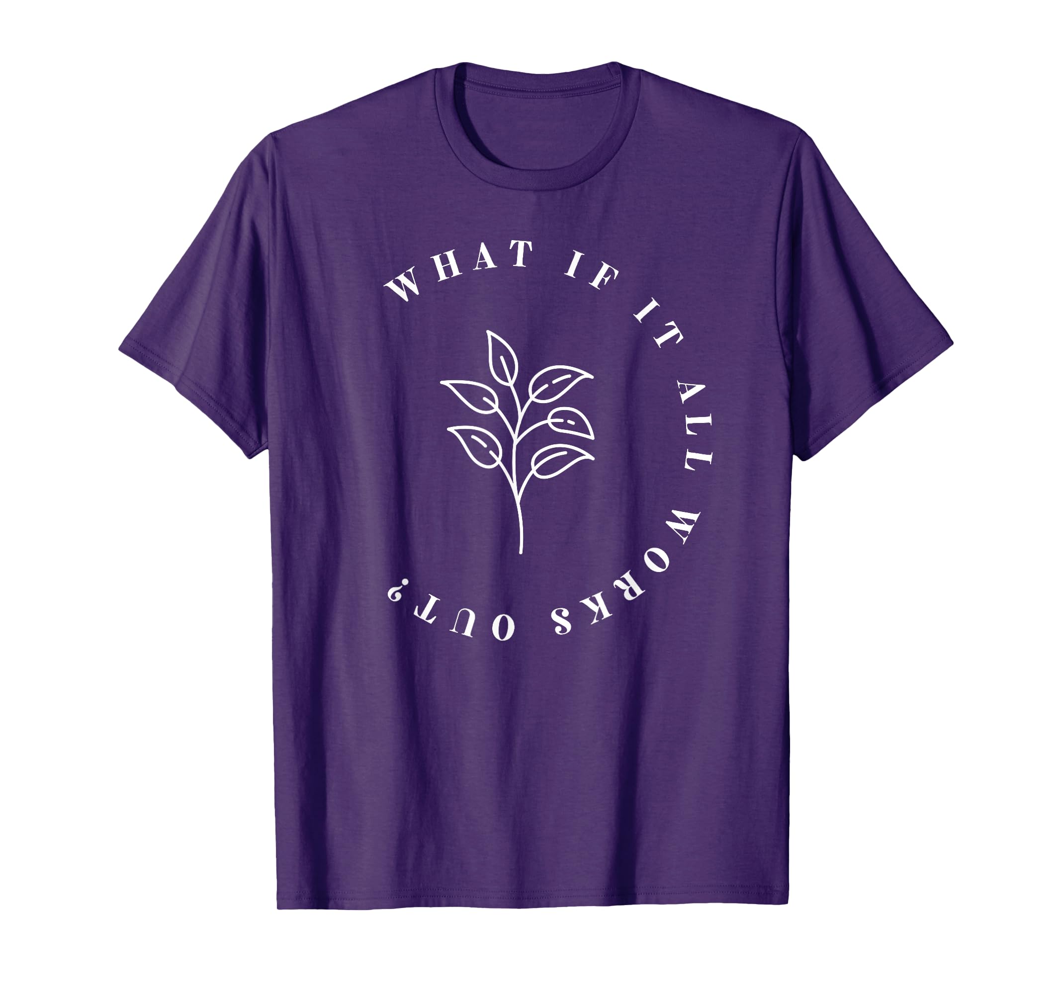 What If It All Works Out Floral T-Shirt - Fun Novelty Design for Adults - T-Shirt, Sweatshirt, Hoodie
