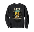 I Ate Some Pi 3 14 Slices Ago Funny Sweatshirt - Novelty Apparel Unisex - T-Shirt, Sweatshirt, Hoodie