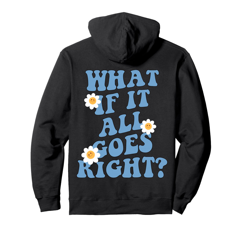 What If It All Goes Right Hoodie - Casual Everyday Wear for Adults - T-Shirt, Sweatshirt, Hoodie