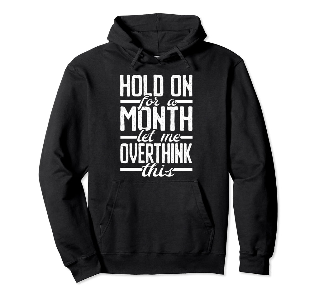 Hold Month Let Me Overthink This Overthinker Hoodie - Unique Graphic Unisex - T-Shirt, Sweatshirt, Hoodie