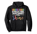 Even If I Feel Shattered I Still Hoodie - Fun Novelty Design Men Women - T-Shirt, Sweatshirt, Hoodie