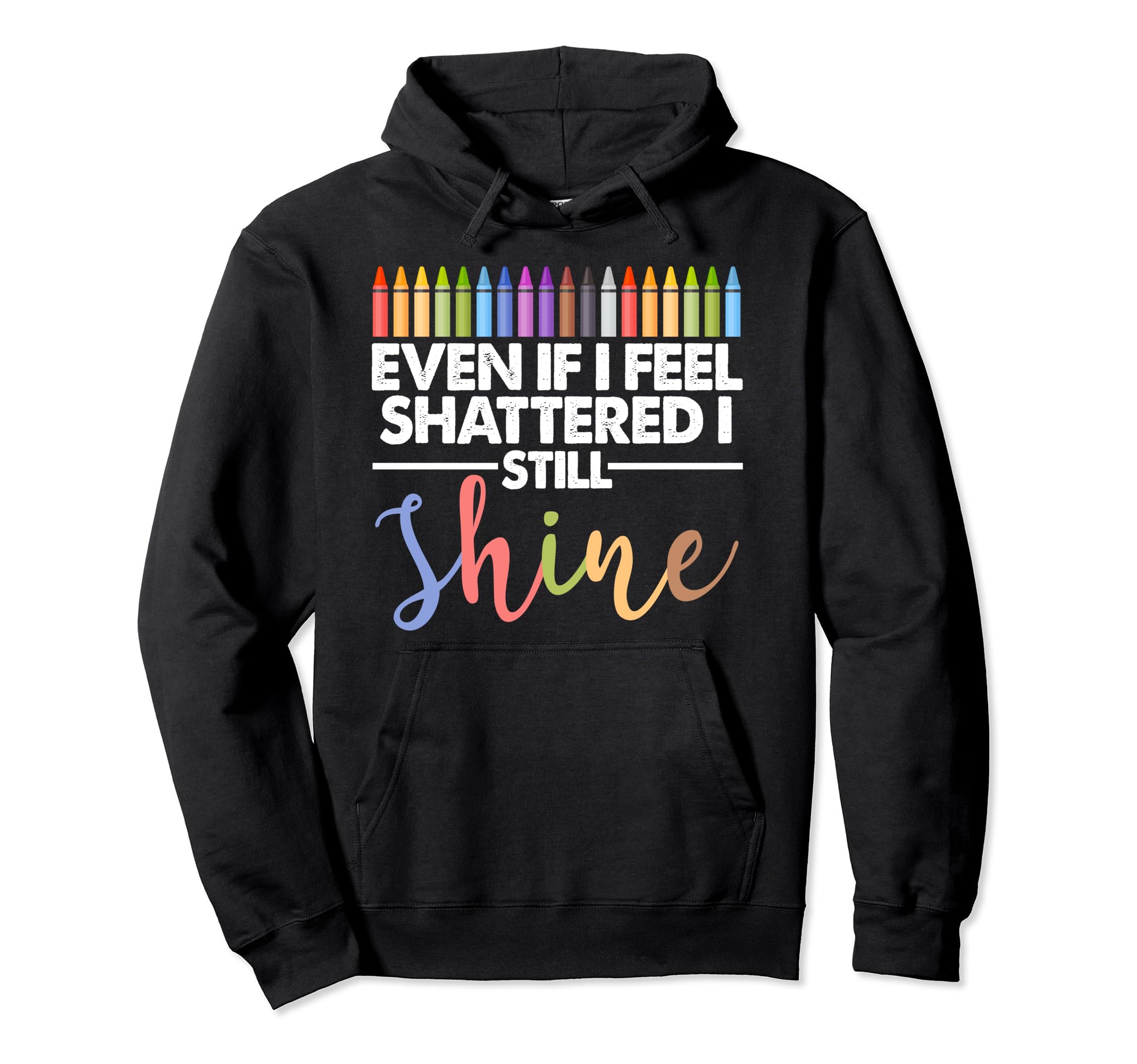 Even If I Feel Shattered I Still Hoodie - Fun Novelty Design Men Women - T-Shirt, Sweatshirt, Hoodie