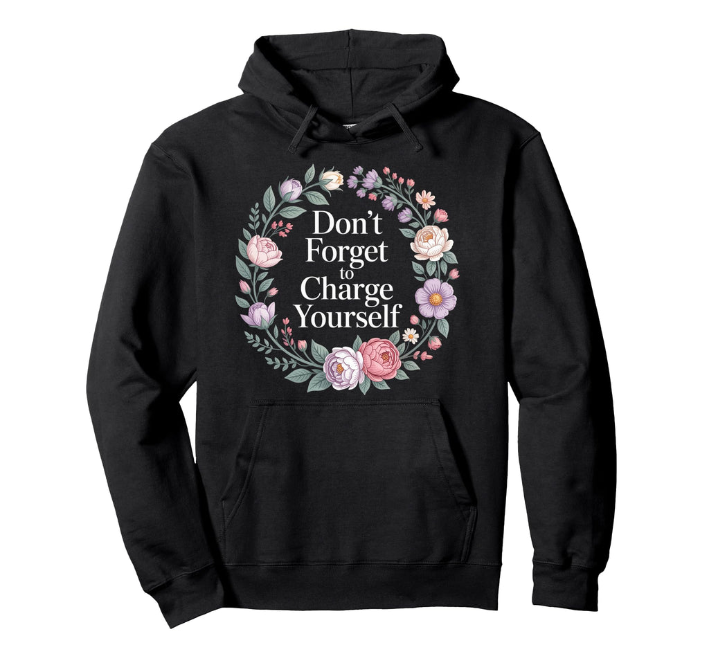 Dont Forget To Charge Yourself Self Hoodie - Novelty Apparel for Adults - T-Shirt, Sweatshirt, Hoodie