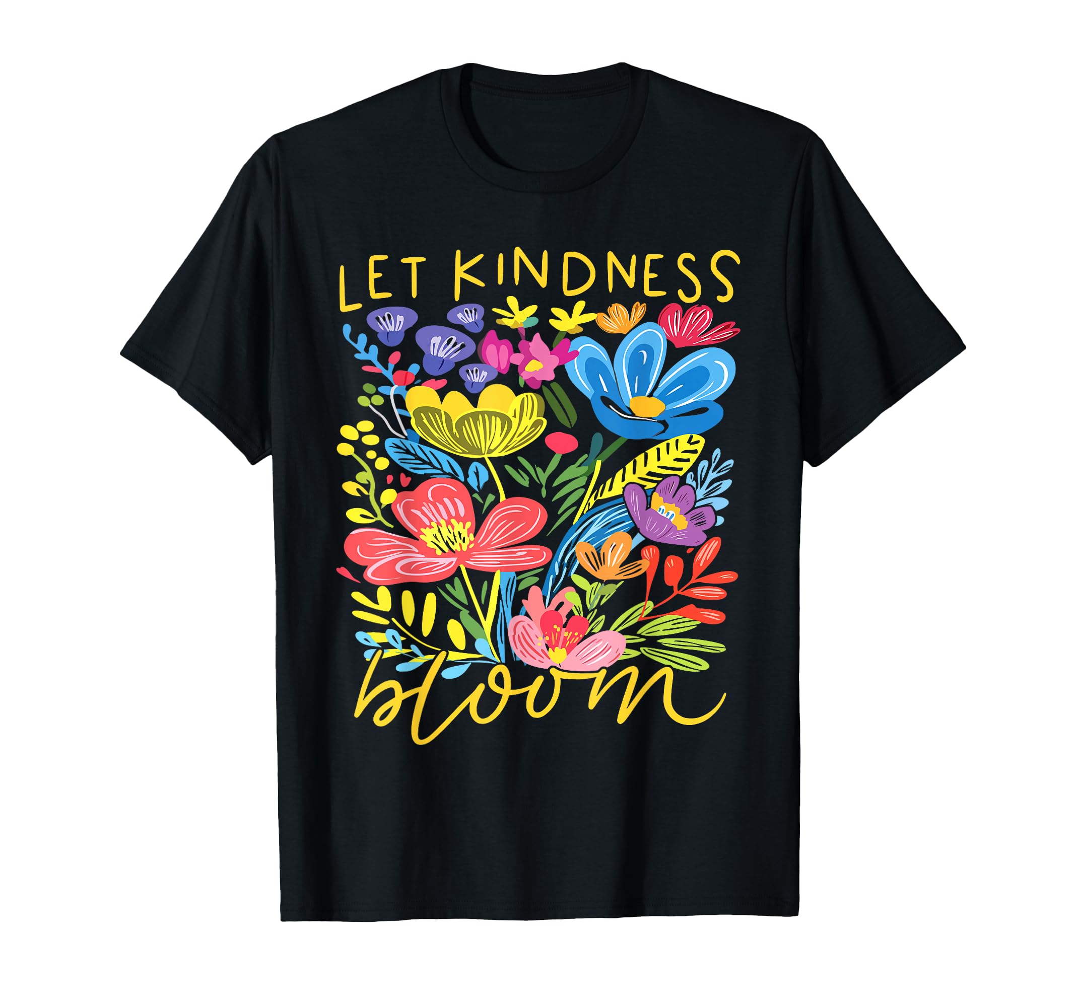 Let Kindness Bloom Be Kind T-Shirt - Casual Everyday Wear Men Women - T-Shirt, Sweatshirt, Hoodie