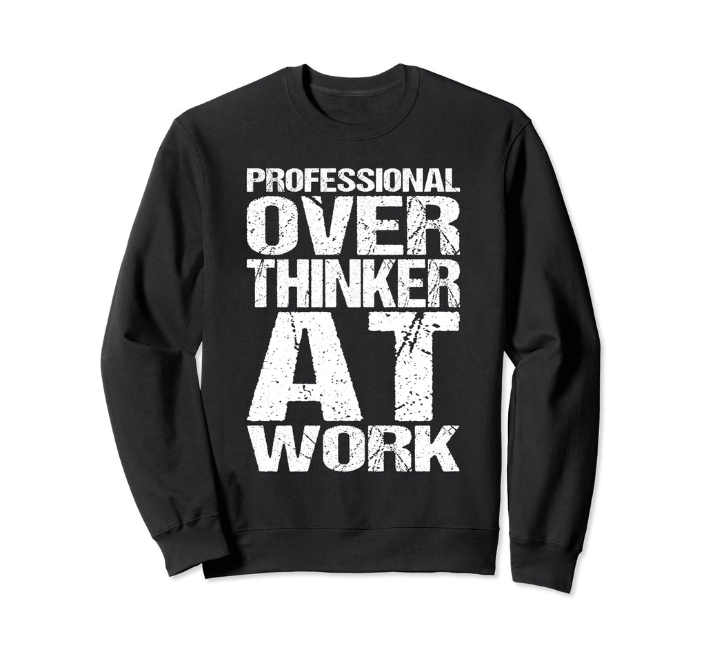 Professional Overthinker Work Funny Sweatshirt - Fun Novelty Design Unisex - T-Shirt, Sweatshirt, Hoodie